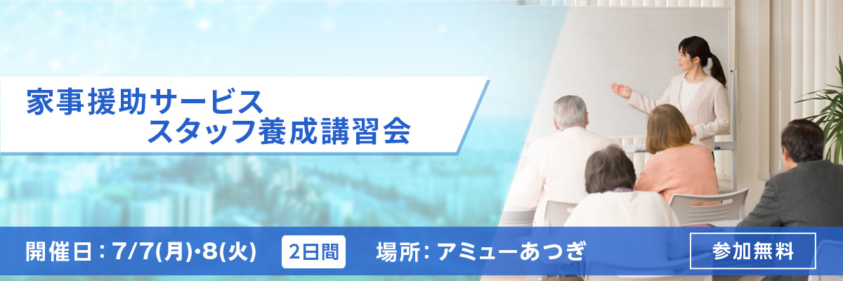 家事援助サービススタッフ養成講習会 開催日：7/7(月)～8(火) 場所：アミューあつぎ 参加無料