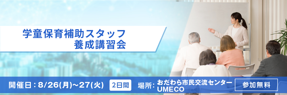 学童保育補助スタッフ養成講習会 開催日：8/26(水)〜27(木) 場所：おだわら市民交流センターUMECO 参加無料